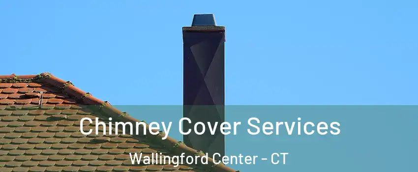  Chimney Cover Services Wallingford Center - CT