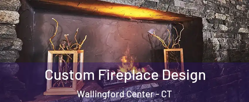  Custom Fireplace Design Wallingford Center - CT