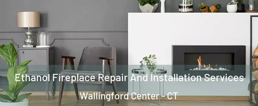  Ethanol Fireplace Repair And Installation Services Wallingford Center - CT