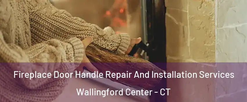  Fireplace Door Handle Repair And Installation Services Wallingford Center - CT