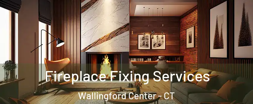  Fireplace Fixing Services Wallingford Center - CT