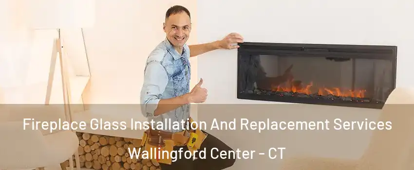  Fireplace Glass Installation And Replacement Services Wallingford Center - CT