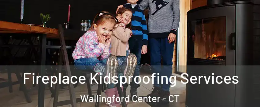  Fireplace Kidsproofing Services Wallingford Center - CT
