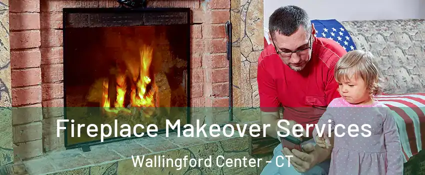  Fireplace Makeover Services Wallingford Center - CT