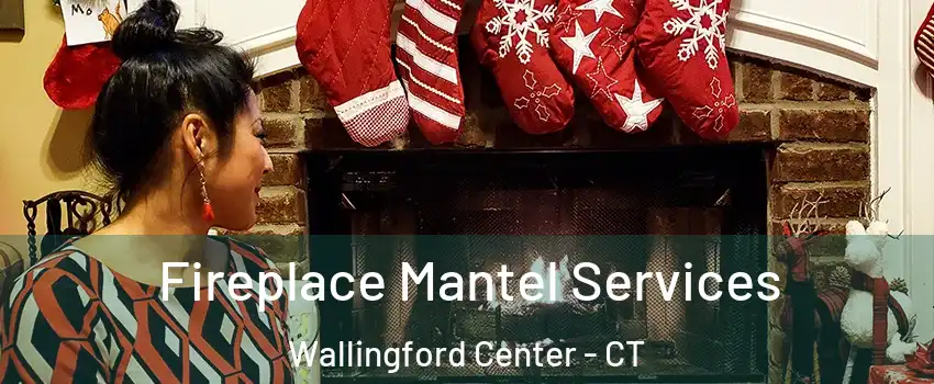  Fireplace Mantel Services Wallingford Center - CT