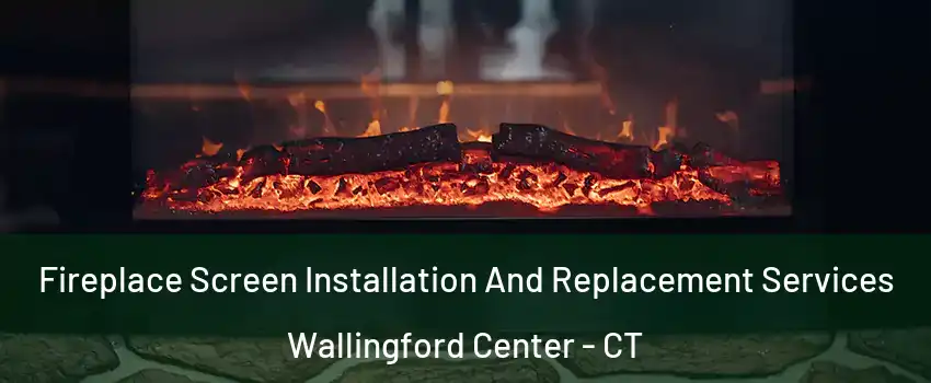  Fireplace Screen Installation And Replacement Services Wallingford Center - CT