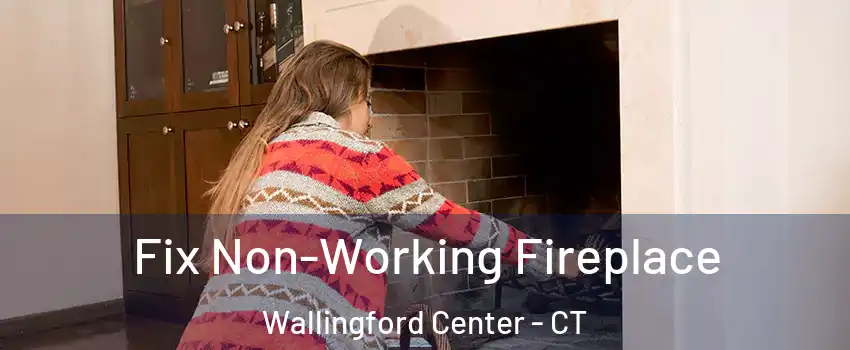  Fix Non-Working Fireplace Wallingford Center - CT