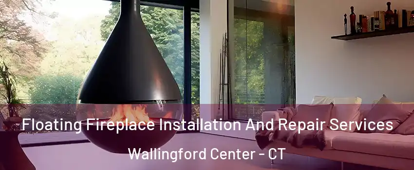  Floating Fireplace Installation And Repair Services Wallingford Center - CT