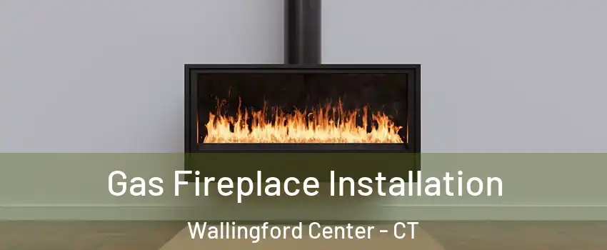  Gas Fireplace Installation Wallingford Center - CT