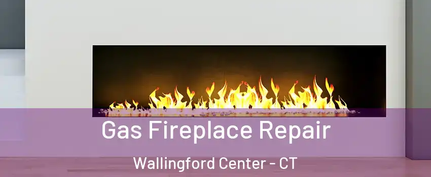  Gas Fireplace Repair Wallingford Center - CT