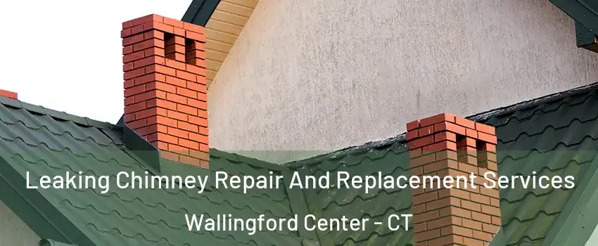  Leaking Chimney Repair And Replacement Services Wallingford Center - CT