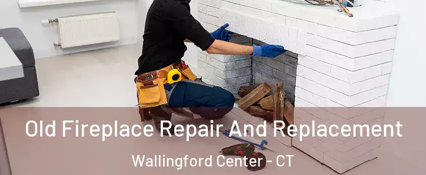  Old Fireplace Repair And Replacement Wallingford Center - CT