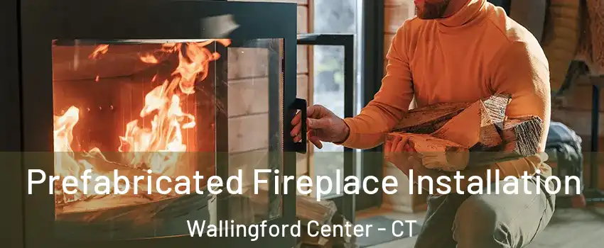  Prefabricated Fireplace Installation Wallingford Center - CT