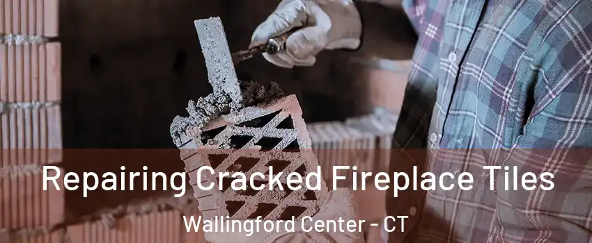  Repairing Cracked Fireplace Tiles Wallingford Center - CT
