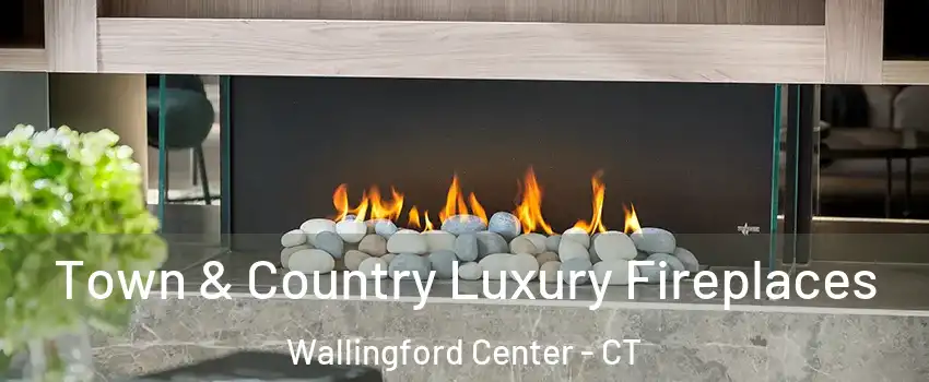  Town & Country Luxury Fireplaces Wallingford Center - CT