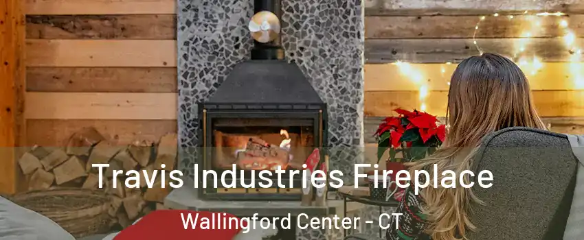  Travis Industries Fireplace Wallingford Center - CT