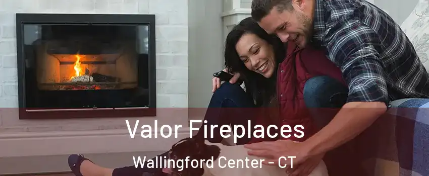  Valor Fireplaces Wallingford Center - CT