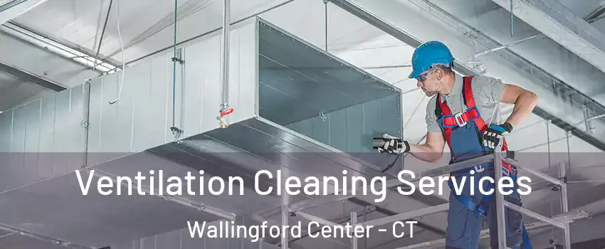  Ventilation Cleaning Services Wallingford Center - CT