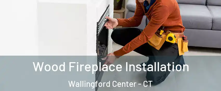  Wood Fireplace Installation Wallingford Center - CT